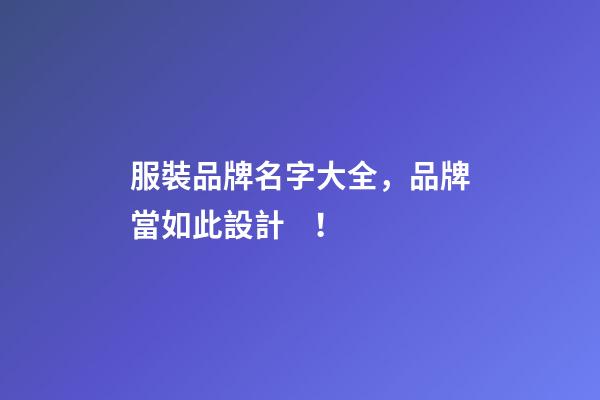 服裝品牌名字大全，品牌當如此設計！